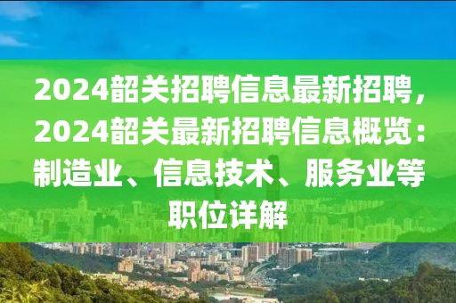 2024韶关招聘信息最新招聘，2024韶关最新招聘信息概览：制造业、信息技术、服务业等职位详解