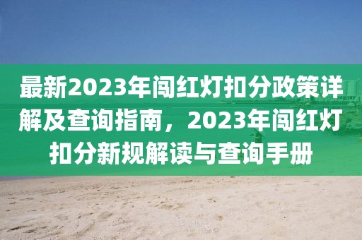 最新2023年闯红灯扣分政策详解及查询指南，2023年闯红灯扣分新规解读与查询手册