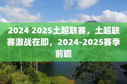 2024 2025土超联赛，土超联赛激战在即，2024-2025赛季前瞻