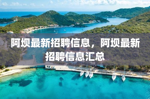 阿坝最新招聘信息，阿坝最新招聘信息汇总