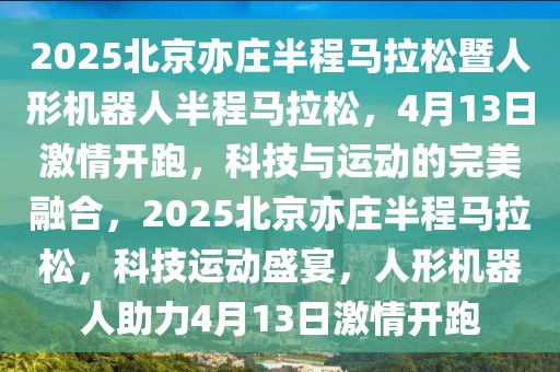 2025北京亦庄半程马拉松暨人形机器人半程马拉松，4月13日激情开跑，科技与运动的完美融合，2025北京亦庄半程马拉松，科技运动盛宴，人形机器人助力4月13日激情开跑