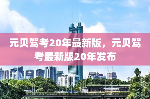 元贝驾考20年最新版，元贝驾考最新版20年发布