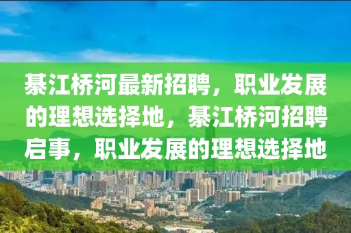 綦江桥河最新招聘，职业发展的理想选择地，綦江桥河招聘启事，职业发展的理想选择地