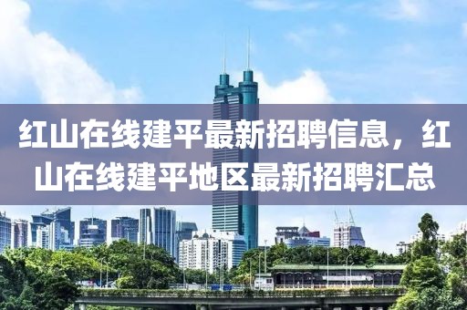 红山在线建平最新招聘信息，红山在线建平地区最新招聘汇总