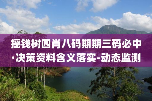 摇钱树四肖八码期期三码必中·决策资料含义落实-动态监测