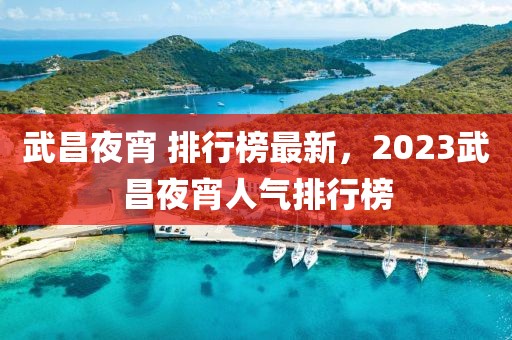 武昌夜宵 排行榜最新，2023武昌夜宵人气排行榜