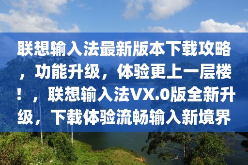 联想输入法最新版本下载攻略，功能升级，体验更上一层楼！，联想输入法VX.0版全新升级，下载体验流畅输入新境界