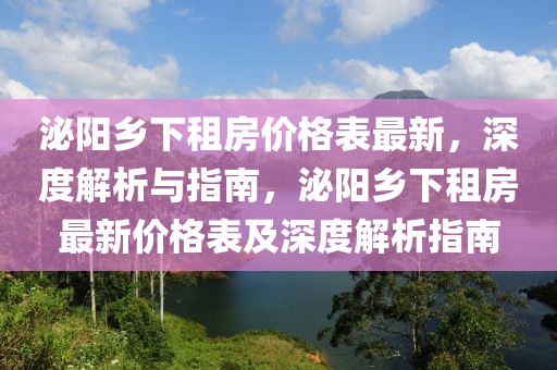 泌阳乡下租房价格表最新，深度解析与指南，泌阳乡下租房最新价格表及深度解析指南