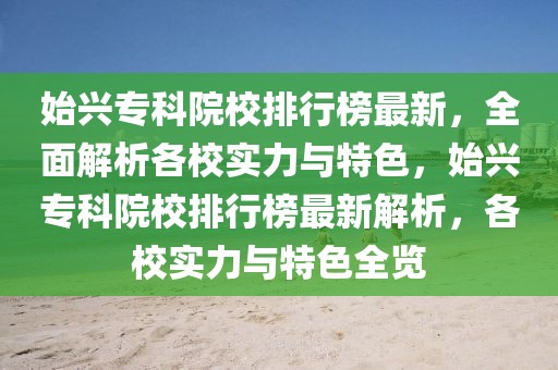 始兴专科院校排行榜最新，全面解析各校实力与特色，始兴专科院校排行榜最新解析，各校实力与特色全览