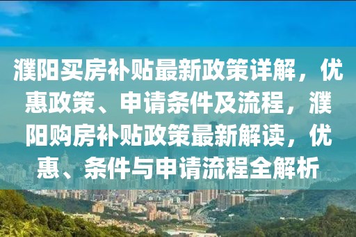 濮阳买房补贴最新政策详解，优惠政策、申请条件及流程，濮阳购房补贴政策最新解读，优惠、条件与申请流程全解析