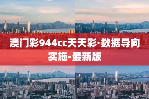 澳门彩944cc天天彩·数据导向实施-最新版