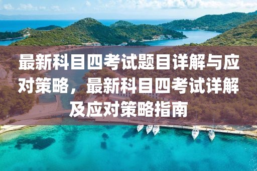 最新科目四考试题目详解与应对策略，最新科目四考试详解及应对策略指南