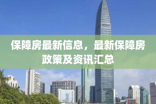 保障房最新信息，最新保障房政策及资讯汇总