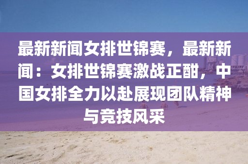 最新新闻女排世锦赛，最新新闻：女排世锦赛激战正酣，中国女排全力以赴展现团队精神与竞技风采