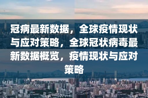 冠病最新数据，全球疫情现状与应对策略，全球冠状病毒最新数据概览，疫情现状与应对策略