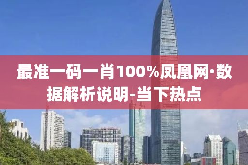 最准一码一肖100%凤凰网·数据解析说明-当下热点