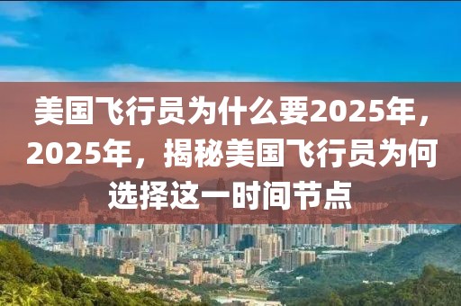 美国飞行员为什么要2025年，2025年，揭秘美国飞行员为何选择这一时间节点