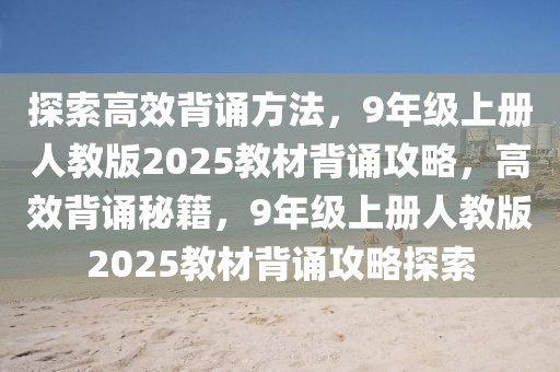 探索高效背诵方法，9年级上册人教版2025教材背诵攻略，高效背诵秘籍，9年级上册人教版2025教材背诵攻略探索