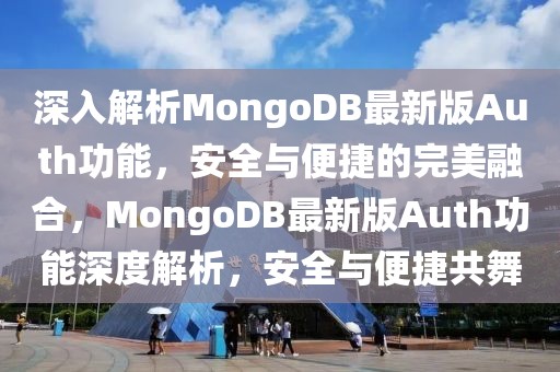 深入解析MongoDB最新版Auth功能，安全与便捷的完美融合，MongoDB最新版Auth功能深度解析，安全与便捷共舞