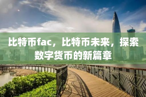 比特币fac，比特币未来，探索数字货币的新篇章