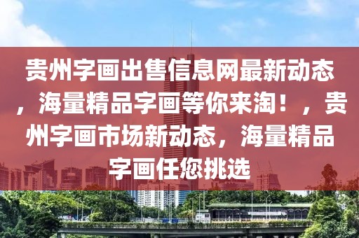 贵州字画出售信息网最新动态，海量精品字画等你来淘！，贵州字画市场新动态，海量精品字画任您挑选