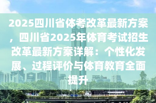 2025四川省体考改革最新方案，四川省2025年体育考试招生改革最新方案详解：个性化发展、过程评价与体育教育全面提升